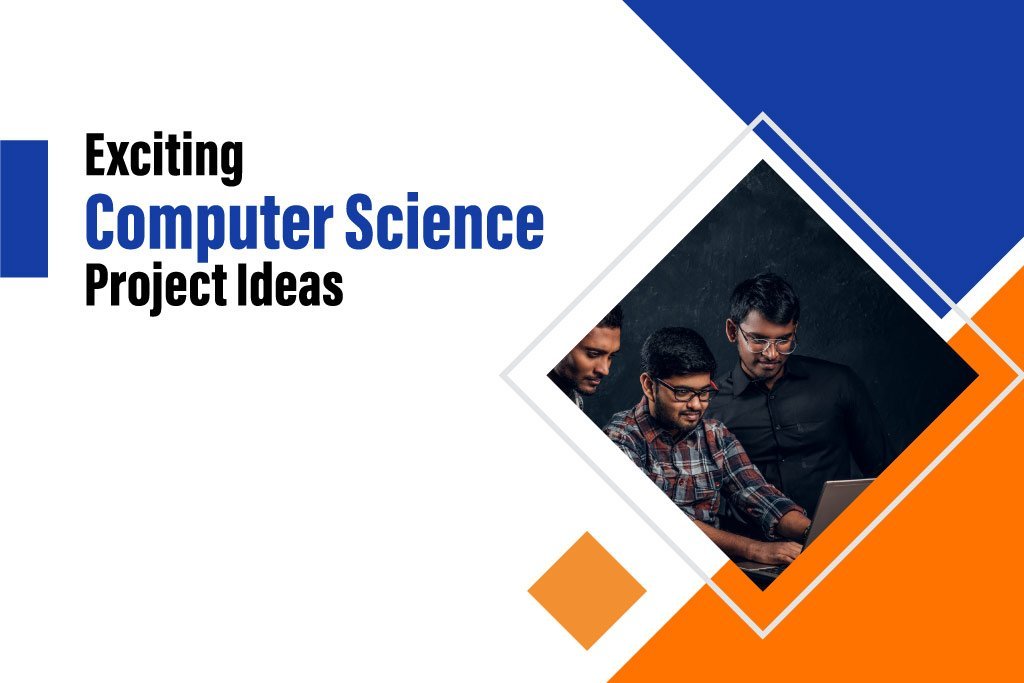 Computer Science Project Ideas & Topics for Final Year Students in 2024