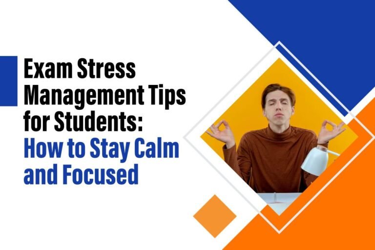 Exam Stress Management Tips for Students: How to Stay Calm and Focused